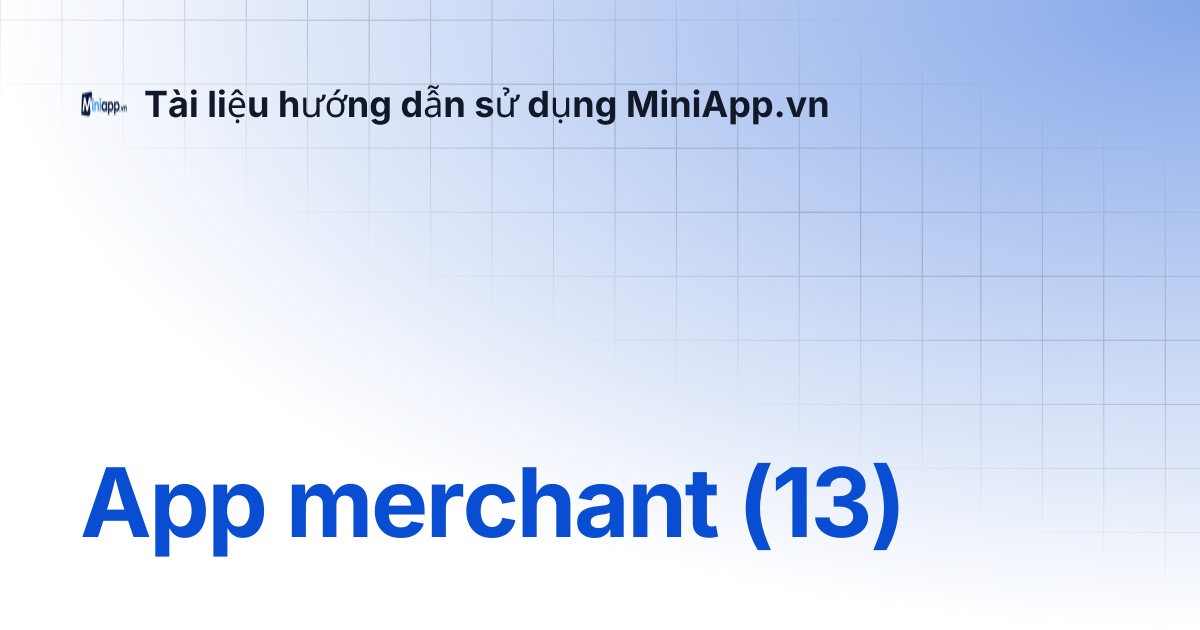 App merchant (13) | Tài liệu hướng dẫn sử dụng MiniApp.vn